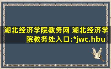 湖北经济学院教务网 湖北经济学院教务处入口：http：jwc.hbue.edu.cn